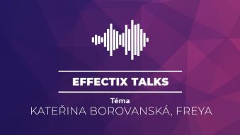 Effectix Talks 02-2020: Kateřina Borovanská, FREYA